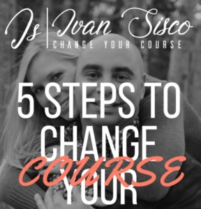 5 Steps To Change Your Course - Ivan and Elaina Sisco